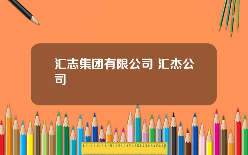 汇志集团有限公司 汇杰公司